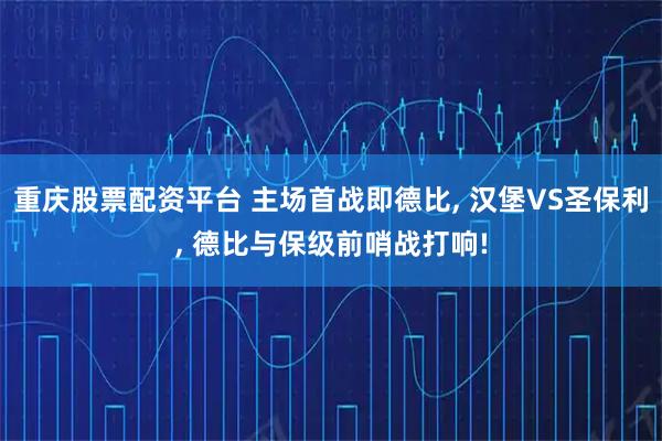 重庆股票配资平台 主场首战即德比, 汉堡VS圣保利, 德比与保级前哨战打响!